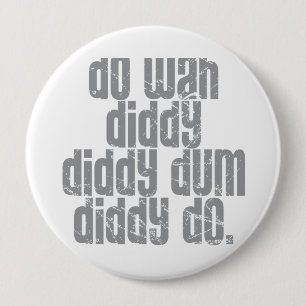 Do Wah Diddy... 10 Cm Round Badge