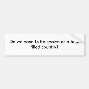 Do we need to be known as a hate filled country? bumper sticker