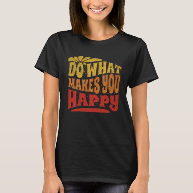 Do what makes me happy  Motivational Positive Retr T-Shirt (Front)