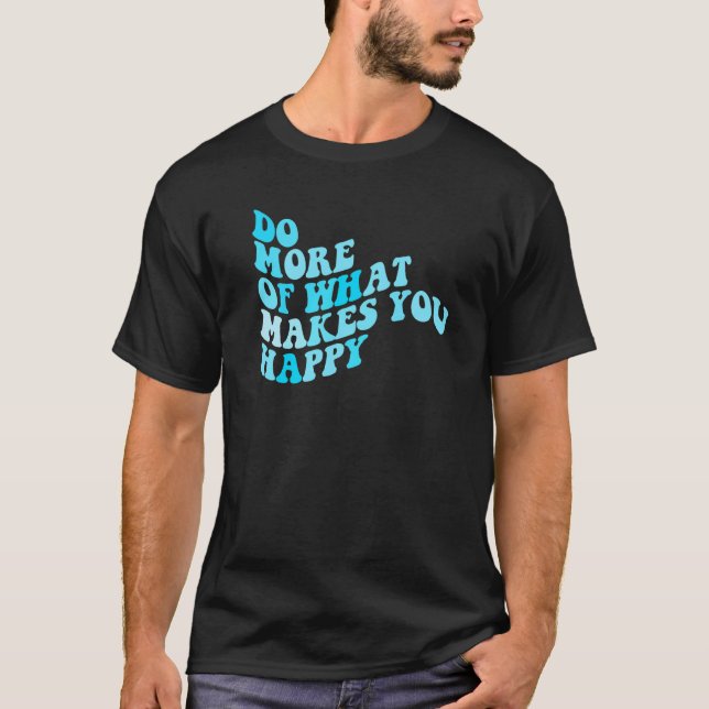 Do What Makes You Happy  2 T-Shirt (Front)