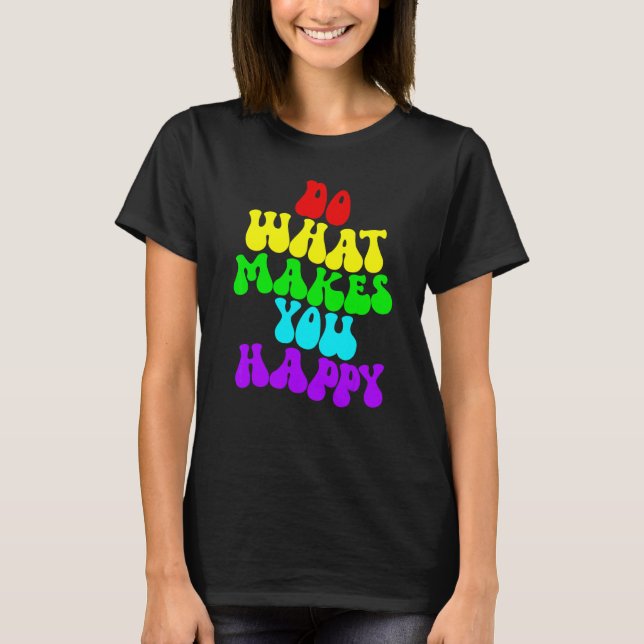 Do What Makes You Happy 2 T-Shirt (Front)