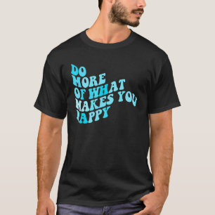 Do What Makes You Happy 2 T-Shirt