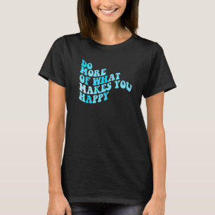 Do What Makes You Happy 2 T-Shirt