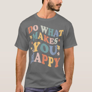 Do What Makes You Happy - Mental Health Awareness  T-Shirt