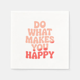 Do What Makes You Happy Napkin