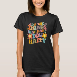 Do What Makes You Happy Retro Groovy Floral Flower T-Shirt