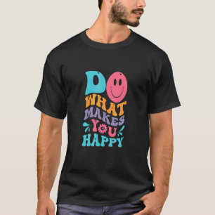Do What Makes You Happy T-Shirt