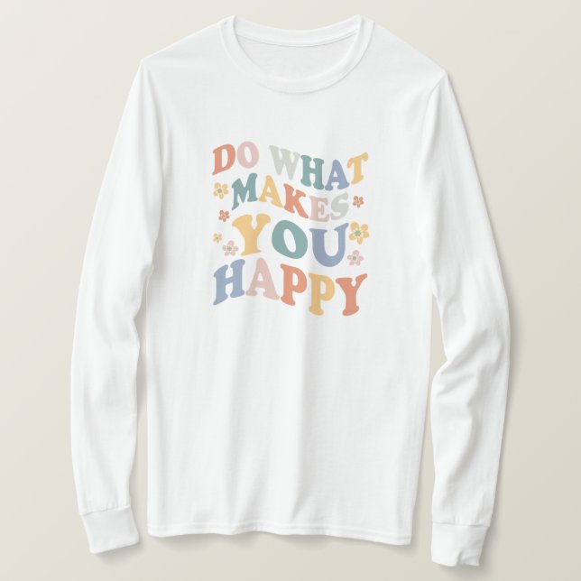 Do what makes you happy T-Shirt (Design Front)