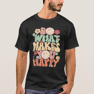 Do What Makes You Happy T-Shirt