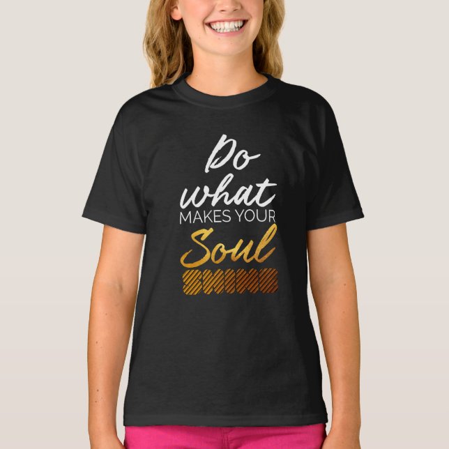 Do what makes you Soul shine T-Shirt (Front)