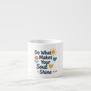 Do What Makes Your Soul Shine Espresso Cup