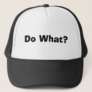 Do What? Trucker Hat