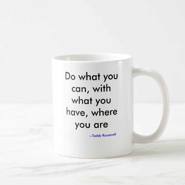 Do what you can, with what you have, where you ... coffee mug (Right)