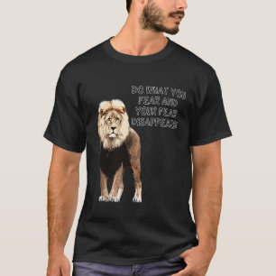Do What You Fear And Your Fear Disappears! Lion T-Shirt