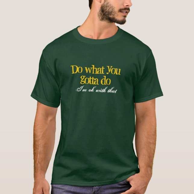 Do what you gotta do T-Shirt (Front)