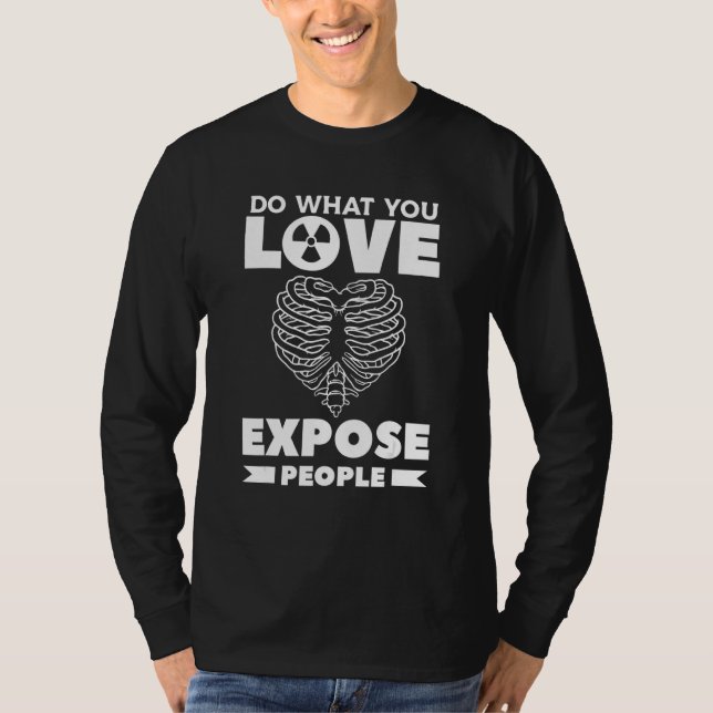 Do What You Love Expose People Radiologist Rad Tec T-Shirt (Front)