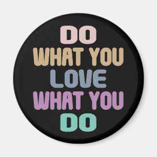 Do What You Love What You Do - Motivational Quote Magnet