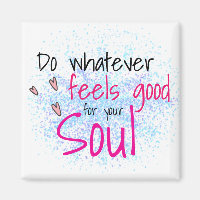 Do Whatever Feels Good for Your Soul Motivational