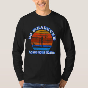 Do Whatever Floats Your Board  Stand Up Paddling B T-Shirt