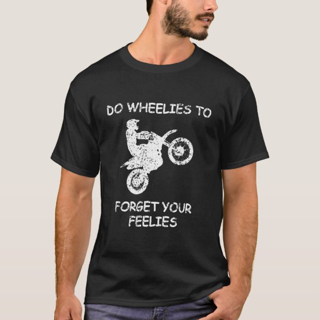 Do Wheelies To Forget Your Feelies Motorcycle T-Shirt (Front)