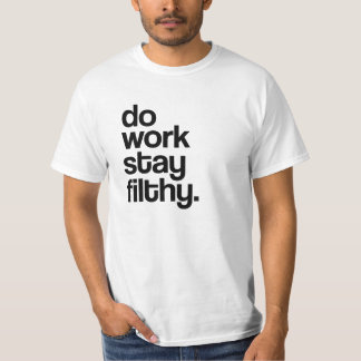 Do work, stay filthy. T-Shirt