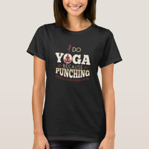 Do Yoga because Punching People is frowned Upon Yo T-Shirt