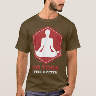 Do Yoga Feel Better  T-Shirt