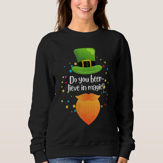 Do You Beer Lieve In Magic St Patrick S Day Leprec Sweatshirt (Front)