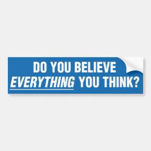 Do You Believe Everything You Think Bumper Sticker