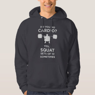 Do You Do Cardio? Yes, I Squat Sets Of 10 Hoodie