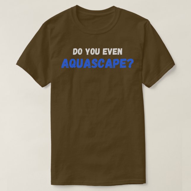 Do You Even Aquascape T-Shirt (Design Front)