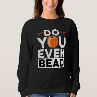Do You Even Bead Beadworker Hand Stitching Sewing  Sweatshirt