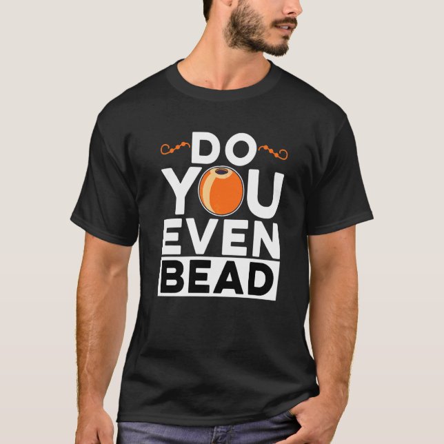 Do You Even Bead Beadworker Hand Stitching Sewing  T-Shirt (Front)