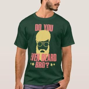 Do you even beard bro 2 T-Shirt
