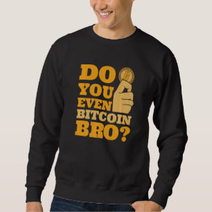 Do You Even Bitcoin Bro Crypto Currency Bitcoin Sweatshirt