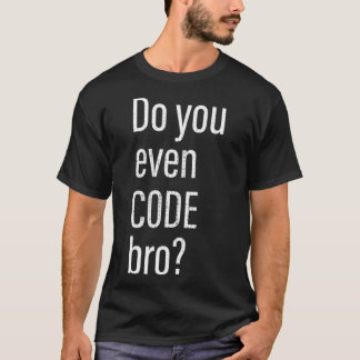 Do You Even Code Bro Programmer T-Shirt