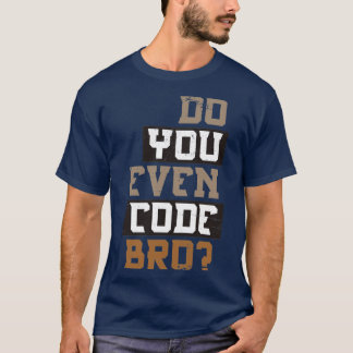 Do You Even Code Bro Programmer T-Shirt