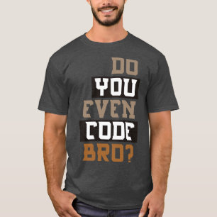 Do You Even Code Bro Programming T-Shirt