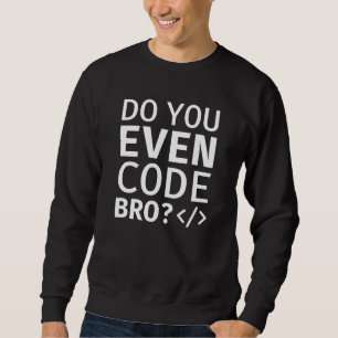Do You Even Code Bro Sweatshirt
