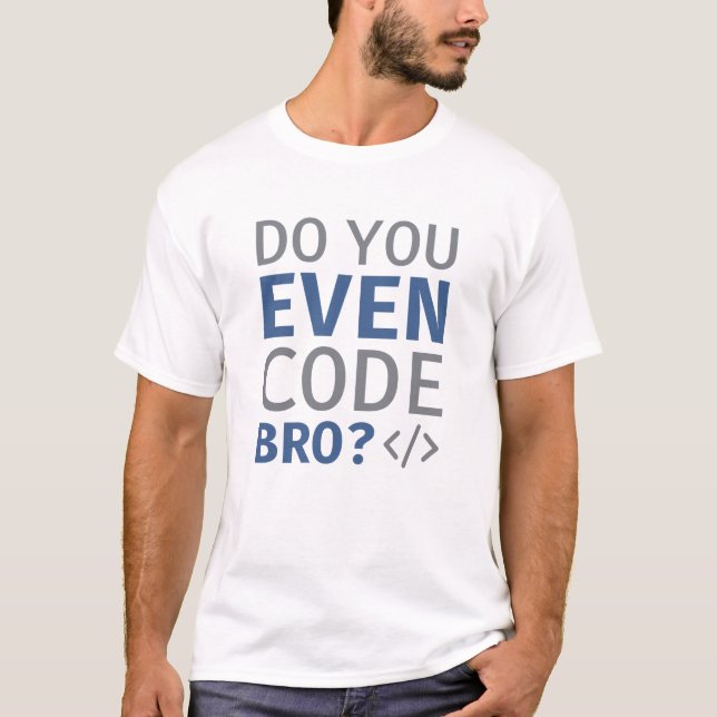 Do You Even Code Bro T-Shirt (Front)