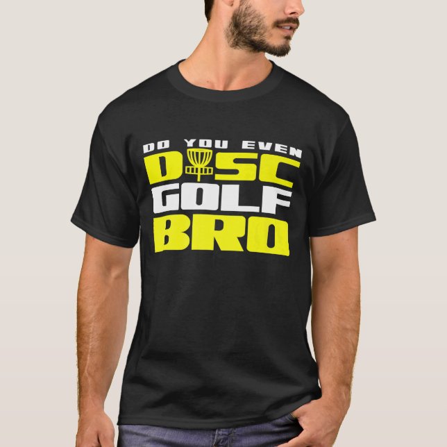 Do You Even Disc Golf Bro T-Shirt (Front)