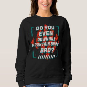 Do You Even Downhill Mountain Biking Bro Sports H Sweatshirt