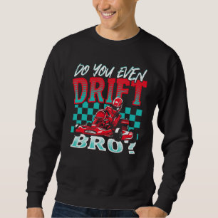 Do You Even Drift, Bro Go Kart Racing Go-Kart Sweatshirt