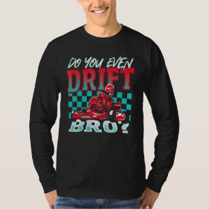 Do You Even Drift, Bro Go Kart Racing Go-Kart T-Shirt