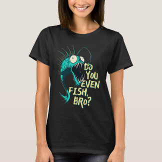 Do You Even Fish Bro T-Shirt