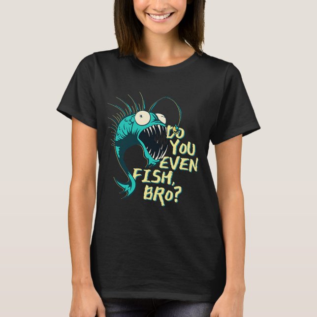 Do You Even Fish Bro T-Shirt (Front)