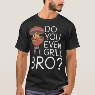 do you even grill bro barbecue, grill baking T-Shirt