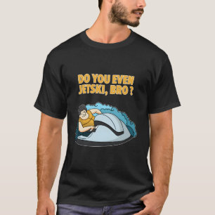 Do You Even Jet-Ski Funny Quote T-Shirt