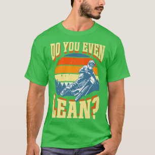 Do You Even Lean Funny Motorcycle Biker Dirt Bike  T-Shirt