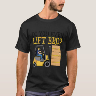Do You Even Lift Bro Forklifting Job Warehouse Ope T-Shirt